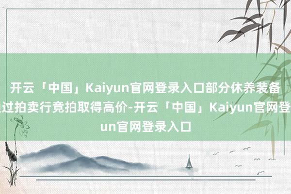 开云「中国」Kaiyun官网登录入口部分休养装备更可通过拍卖行竞拍取得高价-开云「中国」Kaiyun官网登录入口