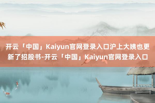 开云「中国」Kaiyun官网登录入口沪上大姨也更新了招股书-开云「中国」Kaiyun官网登录入口