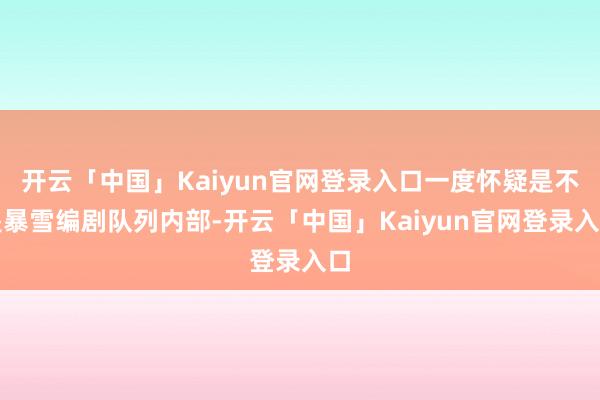 开云「中国」Kaiyun官网登录入口一度怀疑是不是暴雪编剧队列内部-开云「中国」Kaiyun官网登录入口