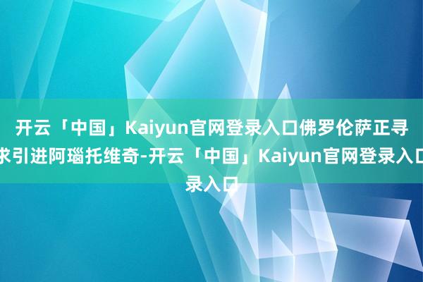 开云「中国」Kaiyun官网登录入口佛罗伦萨正寻求引进阿瑙托维奇-开云「中国」Kaiyun官网登录入口