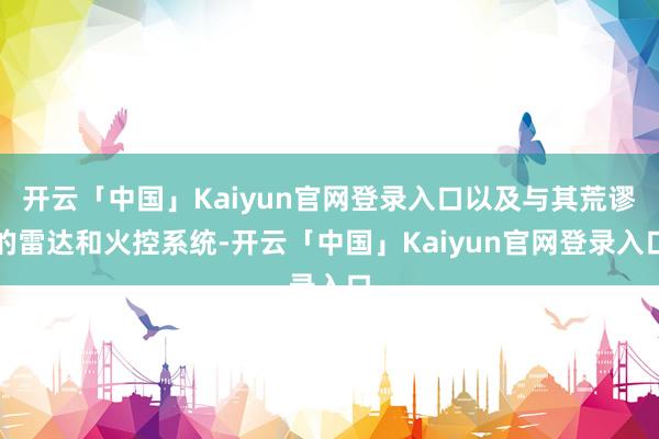 开云「中国」Kaiyun官网登录入口以及与其荒谬的雷达和火控系统-开云「中国」Kaiyun官网登录入口